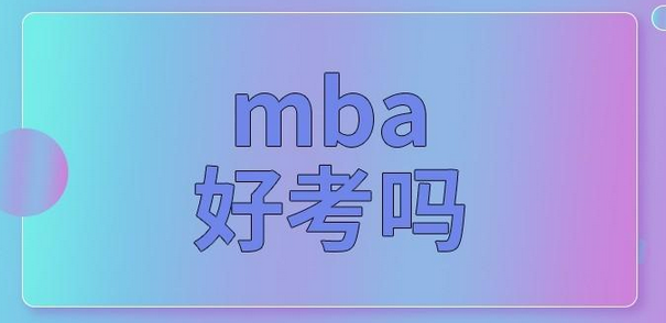 mba好考吗（mba难度大不大） MBA管理类考试 第1张
